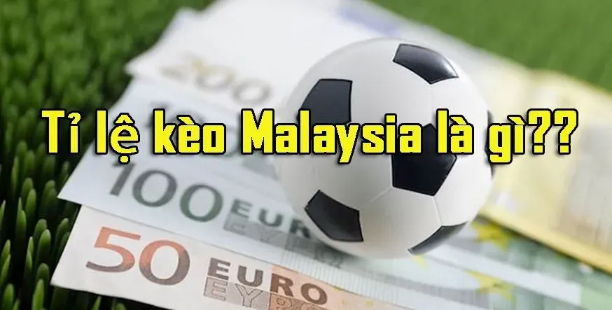 Kèo Malaysia Là Gì? Kinh Nghiệm Về Kèo Malaysia Của Các Chuyên Gia